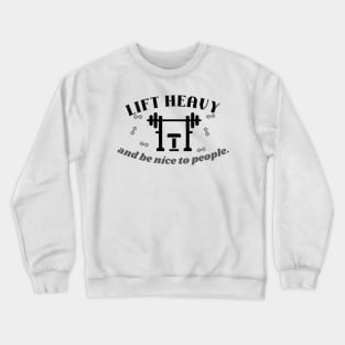 Lift heavy and be nice to people Quote Crewneck Sweatshirt